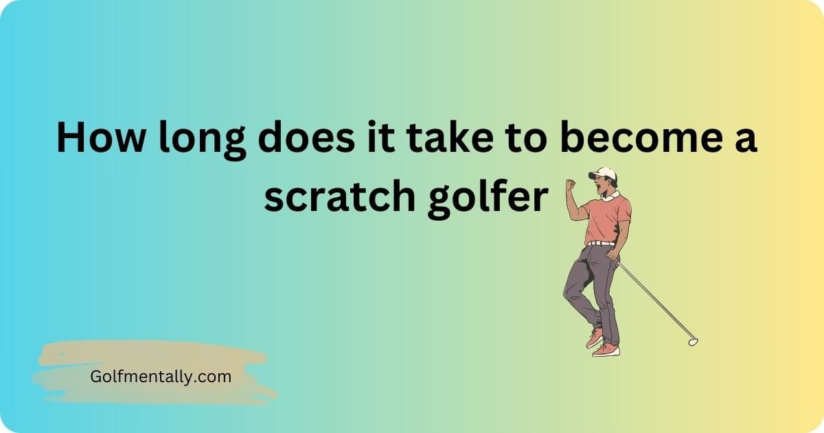 how long does it take to become a scratch golfer