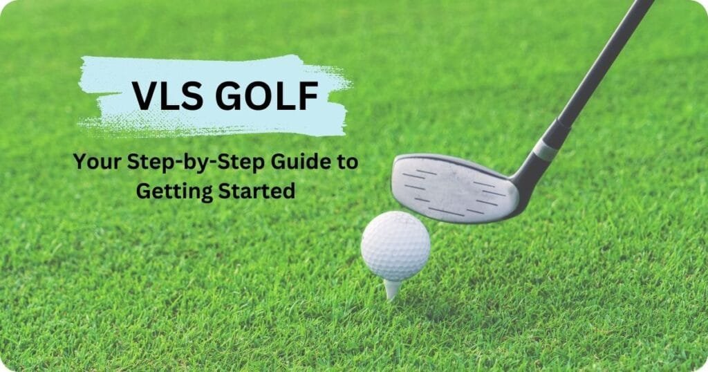 VLS Golf: Your Step-by-Step Guide to Getting Started