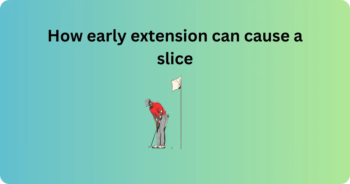 How Early Extension Can Cause a Slice: A Simple Guide for Golfer