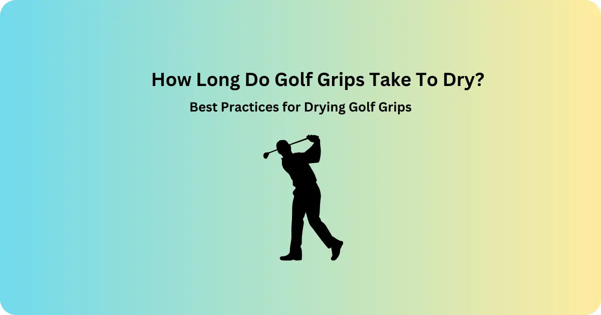 How Long to Dry Golf Grips: Quick and Easy Tips